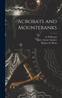 Acrobats and Mountebanks - Le Roux, Hugues; Garnier, Jules Arsène; Morton, A. P.