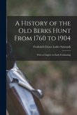 A History of the old Berks Hunt From 1760 to 1904: With a Chapter on Early Foxhunting