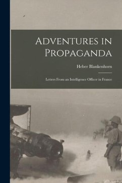 Adventures in Propaganda: Letters From an Intelligence Officer in France - Blankenhorn, Heber