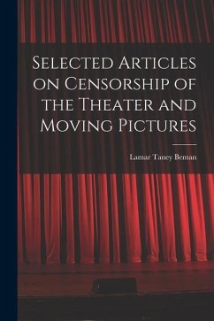 Selected Articles on Censorship of the Theater and Moving Pictures - Beman, Lamar Taney