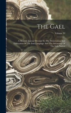 The Gael: A Monthly Journal Devoted To The Preservation And Cultivation Of The Irish Language And The Autonomy Of The Irish Nati - Anonymous
