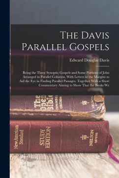 The Davis Parallel Gospels: Being the Three Synoptic Gospels and Some Portions of John Arranged in Parallel Columns, With Letters in the Margins t - Davis, Edward Douglas