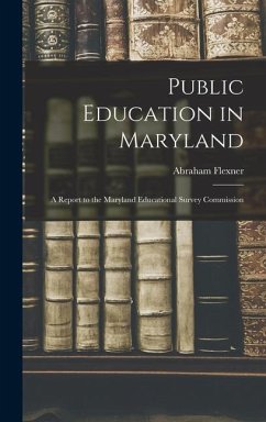 Public Education in Maryland: A Report to the Maryland Educational Survey Commission - Flexner, Abraham