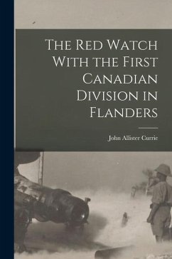 The Red Watch With the First Canadian Division in Flanders - Allister, Currie John