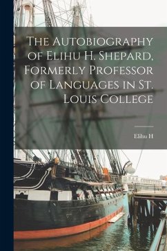 The Autobiography of Elihu H. Shepard, Formerly Professor of Languages in St. Louis College - Shepard, Elihu H.