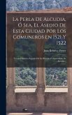 La Perla De Alcudia, Ó Sea, El Asedio De Esta Ciudad Por Los Comuneros En 1521 Y 1522 La Perla De Alcudia, Ó Sea, El Asedio De Esta Ciudad Por Los Comuneros En 1521 Y 1522