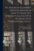 Fr. Andreae Sgambati Ordinis Minorum Sancti Francisci Conventualium Opus De Praecipuis Theologiae Locis...
