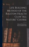 Life Building Method of the Ralston Health Club &quote;All Nature&quote; Course