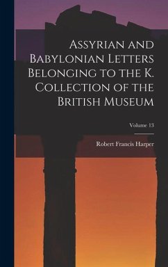 Assyrian and Babylonian Letters Belonging to the K. Collection of the British Museum; Volume 13 - Harper, Robert Francis