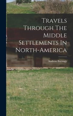 Travels Through The Middle Settlements In North-America - Burnagy, Andrew