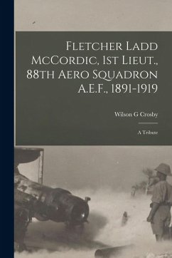 Cover Fletcher Ladd McCordic, 1st Lieut., 88th Aero Squadron A.E.F., 1891-1919: A Tribute