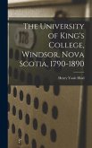 The University of King's College, Windsor, Nova Scotia, 1790-1890