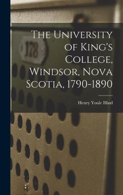 The University of King's College, Windsor, Nova Scotia, 1790-1890 - Youle, Hind Henry