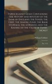 Paper Against Gold; Containing the History and Mystery of the Bank of England, the Funds, the Debt, the Sinking Fund, the Bank Stoppage, the Lowering and the Raising of the Value of Paper-money