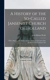 A History of the So-Called Jansenist Church of Holland: With a Sketch of Its Earlier Annals, and Some Account of the Brothers of the Common Life