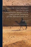 Tables De Concordance Des Dates Des Calendriers Arabe, Copte, Grégorien, Israélite, Julien, Républicain, Etc.: Établies D'Après Une Nouvelle Méthode