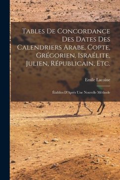 Tables De Concordance Des Dates Des Calendriers Arabe, Copte, Grégorien, Israélite, Julien, Républicain, Etc.: Établies D'Après Une Nouvelle Méthode - Lacoine, Emile