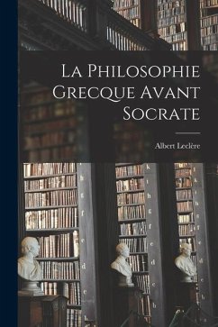 La Philosophie Grecque Avant Socrate - Albert, Leclère