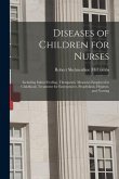 Diseases of Children for Nurses: Including Infant Feeding, Therapeutic Measures Employed in Childhood, Treatment for Emergencies, Prophylaxis, Hygiene