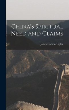 China's Spiritual Need and Claims - Taylor, James Hudson