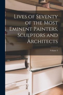 Lives of Seventy of the Most Eminent Painters, Sculptors and Architects; Volume 3 - Anonymous