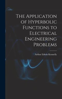The Application of Hyperbolic Functions to Electrical Engineering Problems - Kennelly, Arthur Edwin