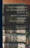 Descendants of Jacob Markley of Skippack, Montgomery County, Pennsylvania ..