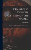 Chambers's Concise Gazetteer of the World: Topographical, Statistical, Historical, Pronouncing