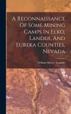 A Reconnaissance Of Some Mining Camps In Elko, Lander, And Eureka Counties, Nevada