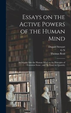 Essays on the Active Powers of the Human Mind; An Inquiry Into the Human Mind on the Principles of Common Sense; and An Essay on Quantity - Stewart, Dugald; Reid, Thomas; Wright, G. N. ?-