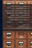 Catalogo Ragionato Dei Libri Registri E Scritture Esistenti Nella Sezione Antica O Prima Serie Dell'archivio Municipale Di Napoli (1387-1806), Volume