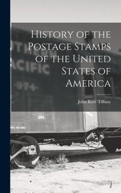 History of the Postage Stamps of the United States of America - Tiffany, John Kerr