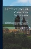 A Cyclopædia of Canadian Biography: Brief Biographies of Persons Distinguished in the Professional, Military and Political Life, and the Commerce and