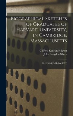Biographical Sketches of Graduates of Harvard University, in Cambridge, Massachusetts: 1642-1658 (Published 1873) - Sibley, John Langdon; Shipton, Clifford Kenyon