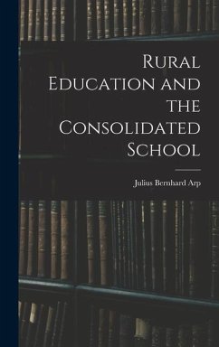 Rural Education and the Consolidated School - Arp, Julius Bernhard