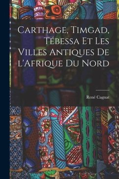 Carthage, Timgad, Tébessa et Les Villes Antiques de l'Afrique du Nord - Cagnat, René