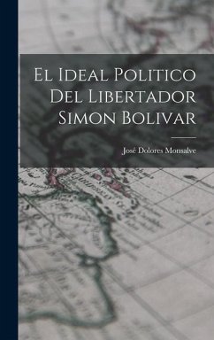 El Ideal Politico del Libertador Simon Bolivar - Monsalve, José Dolores