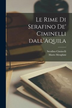 Le rime di Serafino de' Ciminelli dall'Aquila - Menghini, Mario; Ciminelli, Serafino