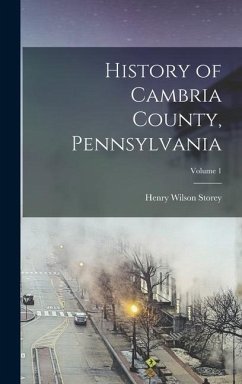 History of Cambria County, Pennsylvania; Volume 1 - Storey, Henry Wilson