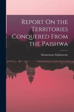 Report On the Territories Conquered From the Paishwa - Elphinstone, Mountstuart