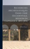 Recherches archéologiques dans l'Asie occidentale. Mission en Cappadoce, 1893-1894
