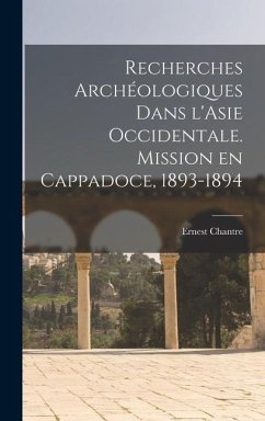 Recherches archéologiques dans l'Asie occidentale. Mission en Cappadoce, 1893-1894 - Chantre, Ernest