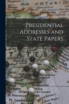 Presidential Addresses and State Papers - Anonymous