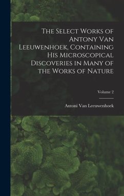 The Select Works of Antony Van Leeuwenhoek, Containing His Microscopical Discoveries in Many of the Works of Nature; Volume 2 - Leeuwenhoek, Antoni Van