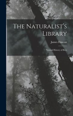 The Naturalist's Library: Natural History of Bees - Duncan, James