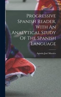 Progressive Spanish Reader, With An Analytical Study Of The Spanish Language - Morales, Agustin José