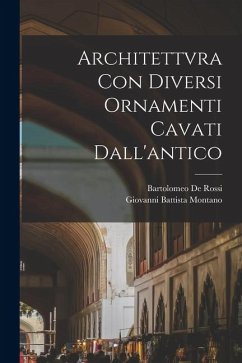 Architettvra con diversi ornamenti cavati dall'antico - Bartolomeo, De Rossi Architettvra con diversi ornamenti cavati dall'antico - Bartolomeo, De Rossi