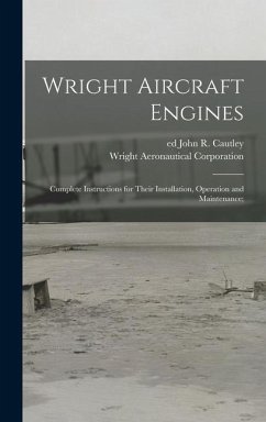 Wright Aircraft Engines; Complete Instructions for Their Installation, Operation and Maintenance; - Corporation, Wright Aeronautical