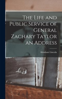 The Life and Public Service of General Zachary Taylor an Address - Lincoln, Abraham