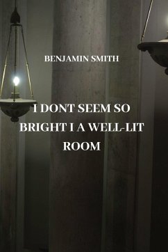 I DONT SEEM SO BRIGHT I A WELL-LIT ROOM - Smith, Benjamin